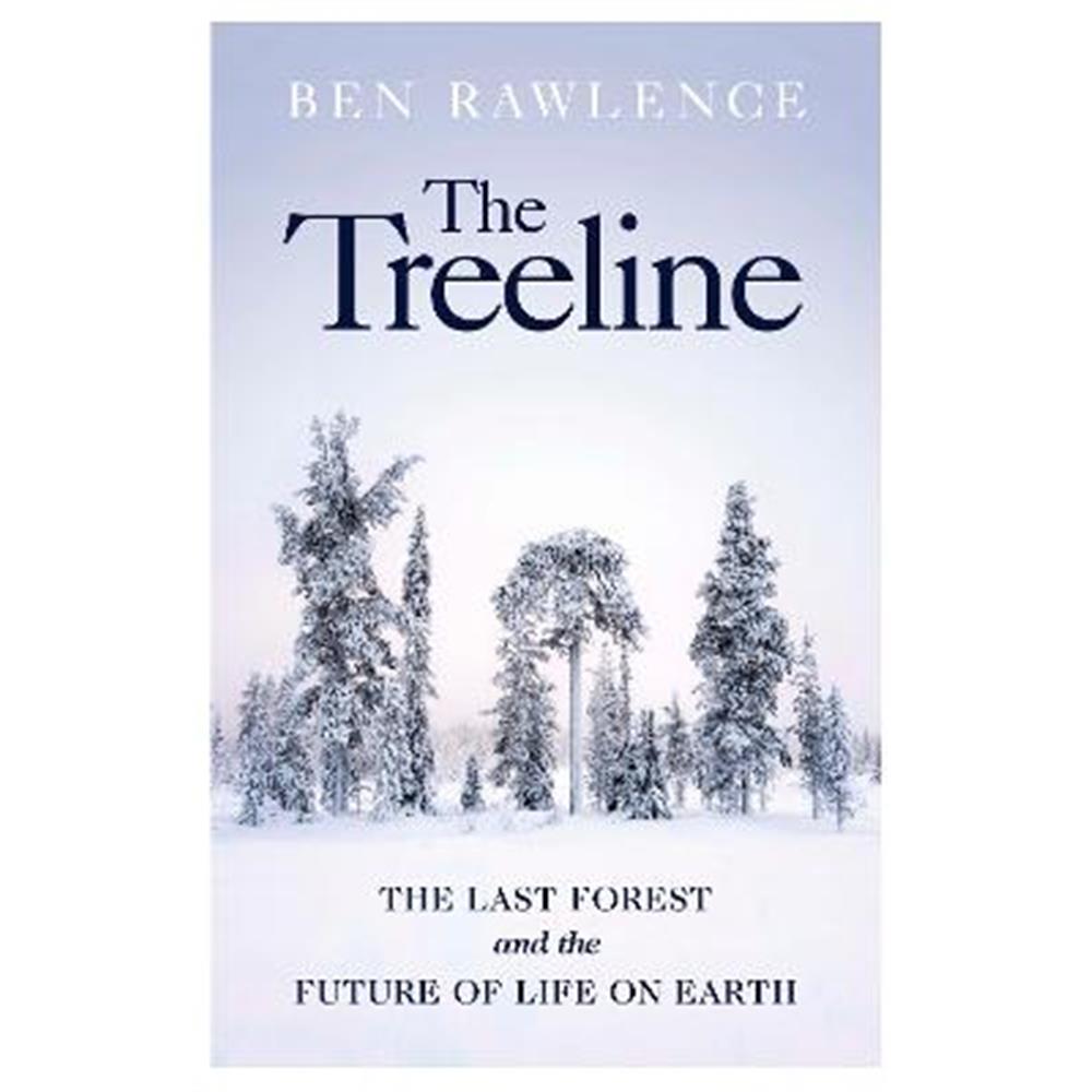 The Treeline: The Last Forest and the Future of Life on Earth (Hardback) - Ben Rawlence